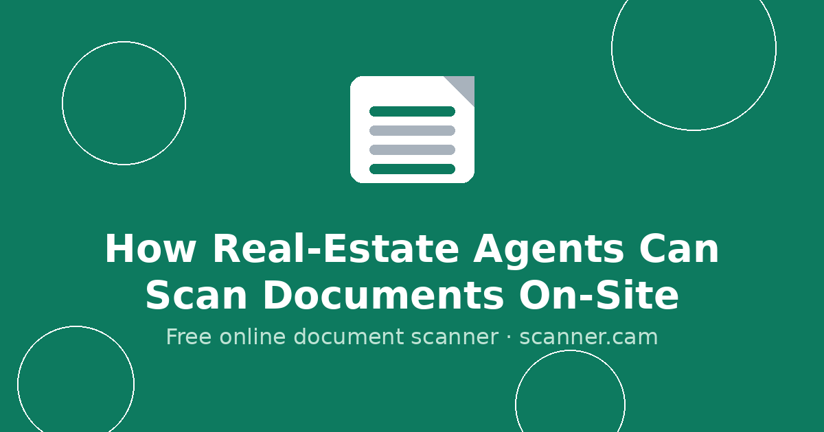 How Real-Estate Agents Can Scan Documents On-Site — Scanner.cam guide