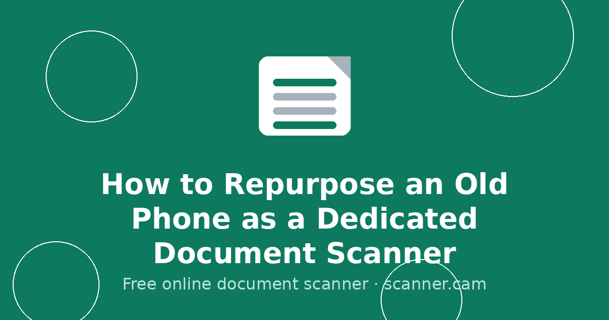 How to Repurpose an Old Phone as a Dedicated Document Scanner — Scanner.cam guide