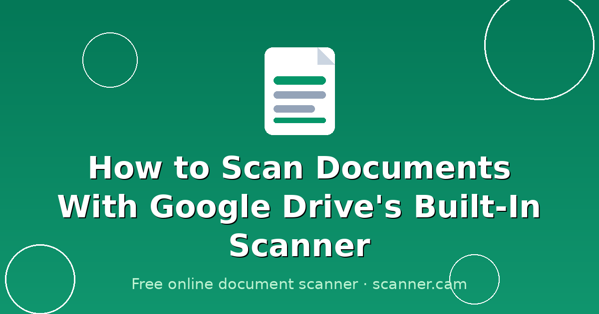 How to Scan Documents With Google Drive's Built-In Scanner — Scanner.cam guide